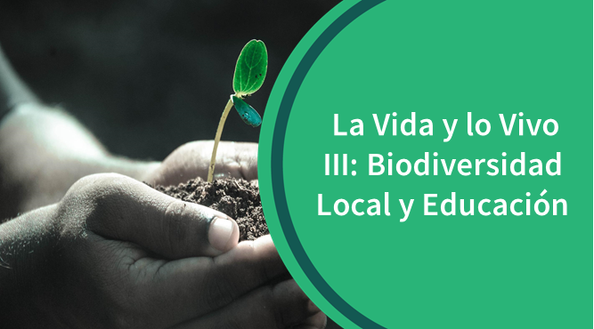 VVBLE  La Vida y lo Vivo III: Biodiversidad Local y Educación